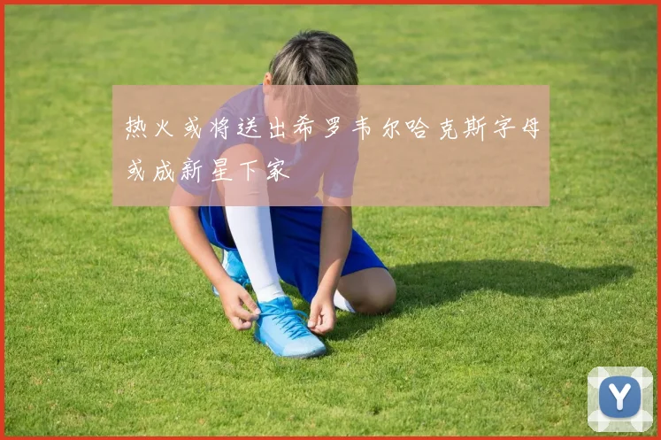 热火或将送出希罗韦尔哈克斯字母或成新星下家